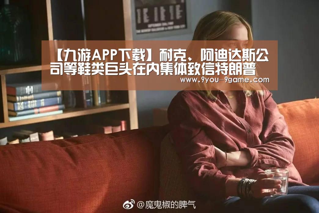 【九游APP下载】耐克、阿迪达斯公司等鞋类巨头在内集体致信特朗普(图3) 九游APP下载